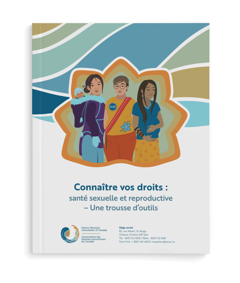 The cover for the Know Your Rights booklet by NWAC. The cover is in french and reads "Know your rights: Sexual and Reproductive Health - a Toolkit." and features three women standing together. One of the women has a child strapped to her back, the centre person is standing proudly, and the person on the right is pregnant.